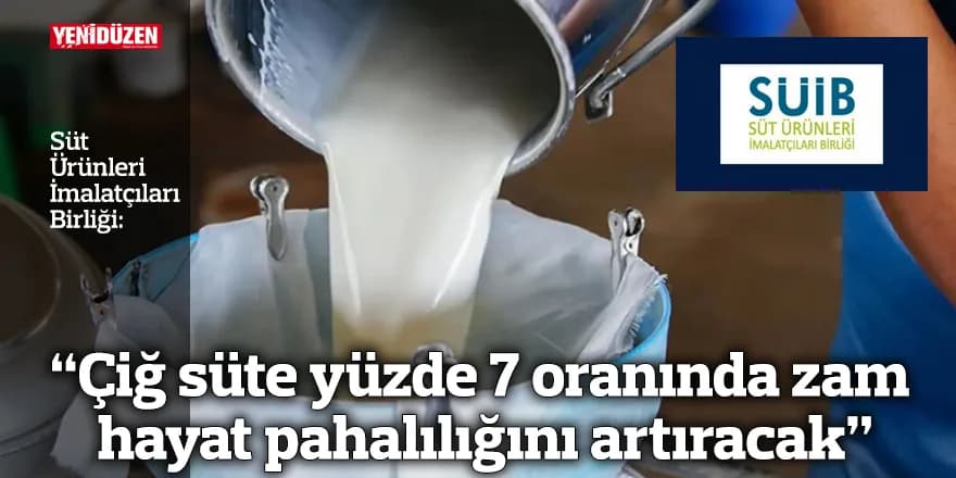 “Çiğ süte yüzde 7 oranında zam hayat pahalılığını artıracak”