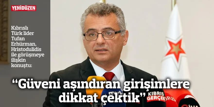 "Güveni aşındıran girişimlere dikkat çektik"