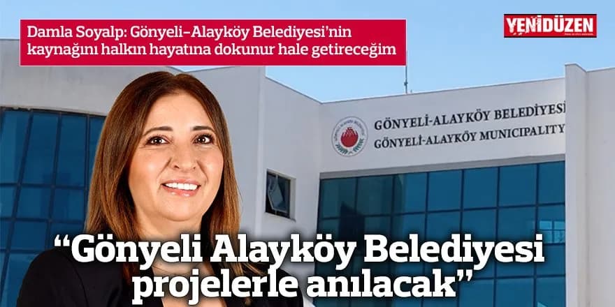 “Gönyeli Alayköy Belediyesi projelerle anılacak”