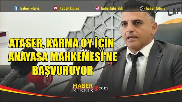 Ataser, Karma Oy İçin Anayasa Mahkemesi'ne Başvuruyor