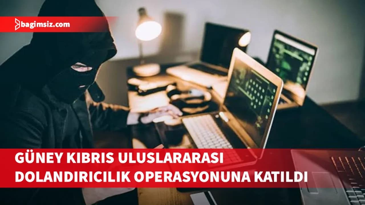 Güney Kıbrıs uluslararası dolandırıcılık operasyonuna katıldı