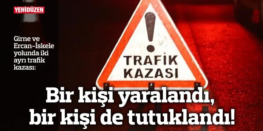 Girne ve Ercan-İskele yolunda iki ayrı trafik kazası