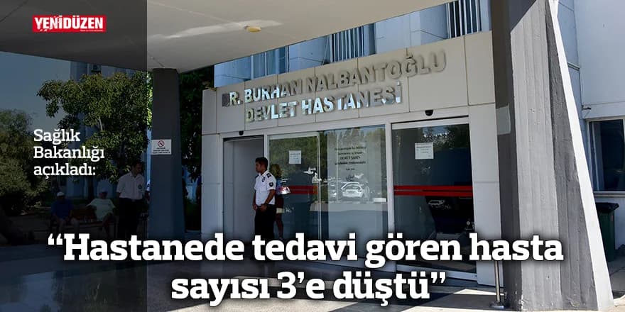 “Hastanede tedavi gören hasta sayısı 3’e düştü”