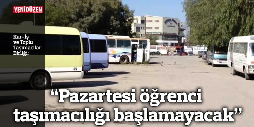 “Pazartesi öğrenci taşımacılığı başlamayacak”
