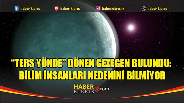 “Ters yönde” dönen gezegen bulundu