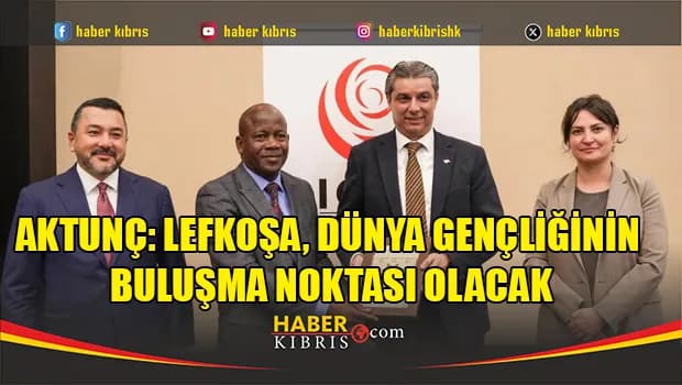 Aktunç: Lefkoşa, Kıbrıs Türk gençliğini dünya gençliğiyle buluşturacak