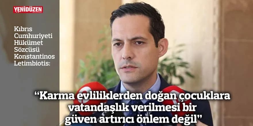 “Karma evliliklerden doğan çocuklara vatandaşlık verilmesi bir güven artırıcı önlem değil”