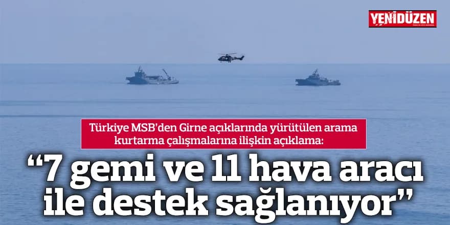 “7 gemi ve 11 hava aracı ile destek sağlanıyor”