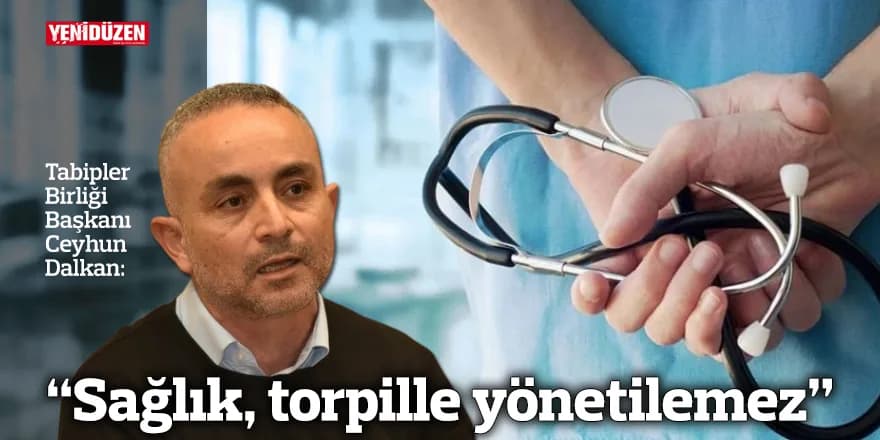 “Sağlık, torpille yönetilemez”