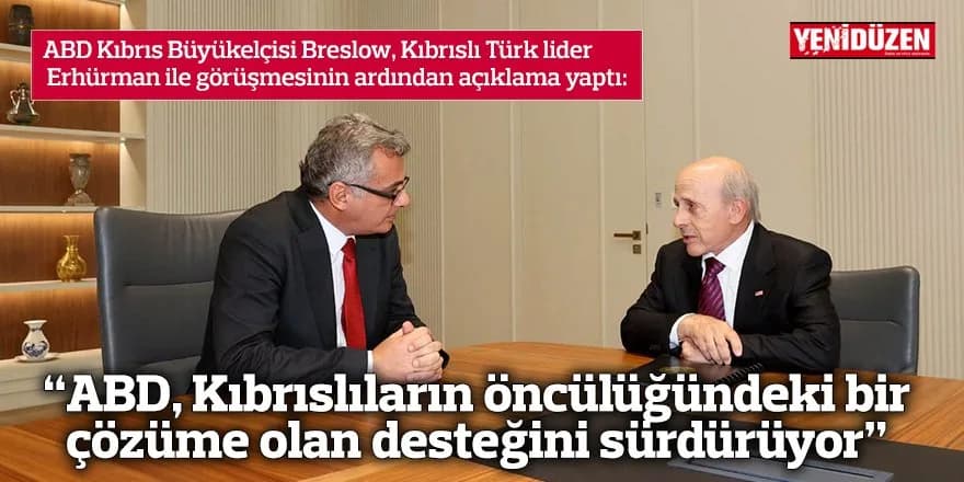 “ABD, Kıbrıslıların öncülüğündeki bir çözüme olan desteğini sürdürüyor”