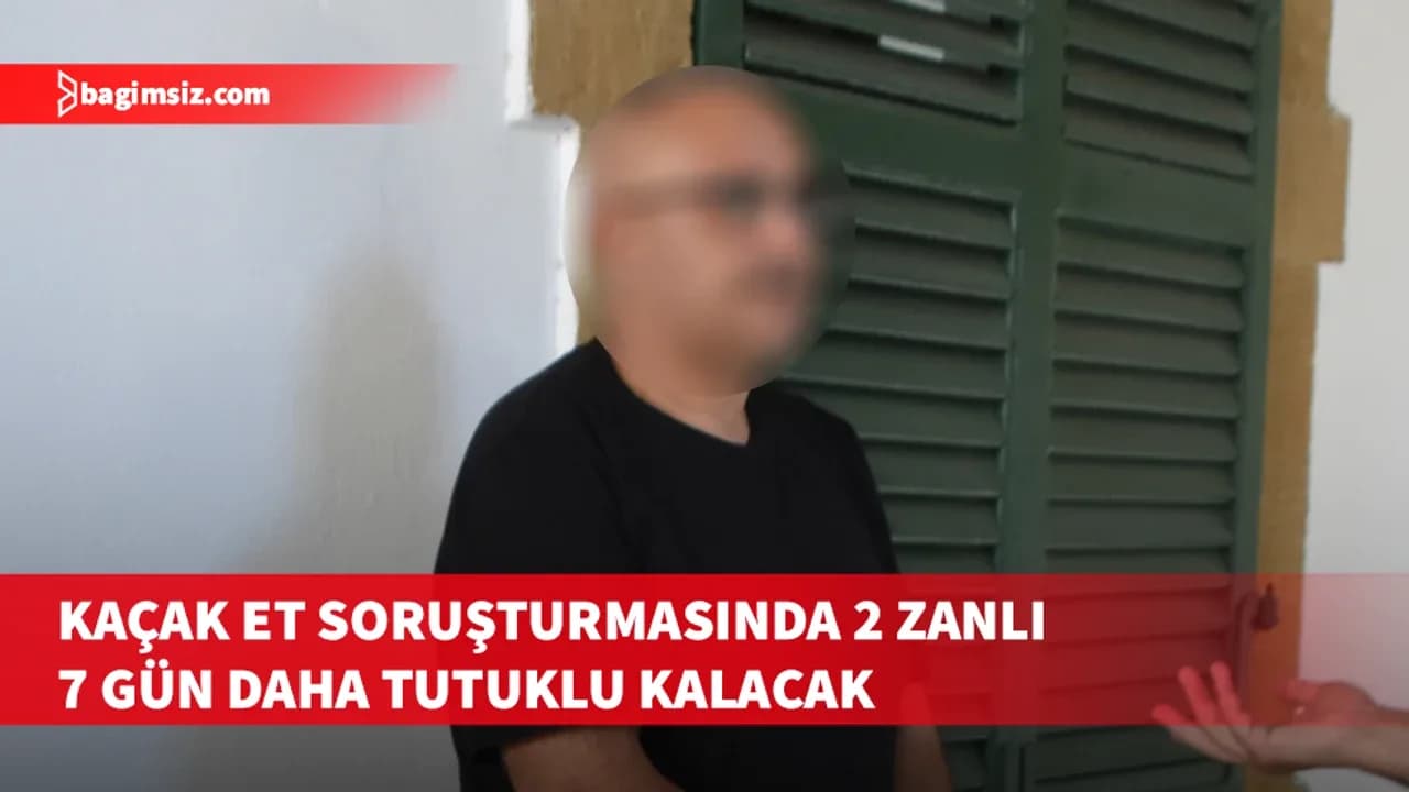 Haspolat’taki kaçak et soruşturmasında tutukluluk uzatıldı