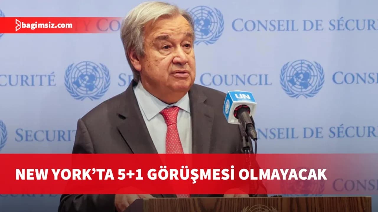 Guterres: BM Genel Kurulu’nda 5+1 görüşmesi olmayacak
