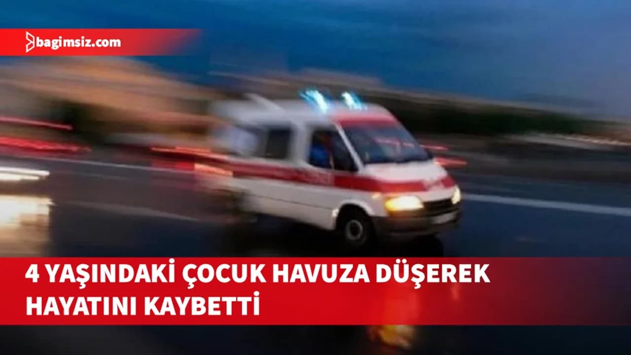 4 yaşındaki çocuk havuza düşerek hayatını kaybetti