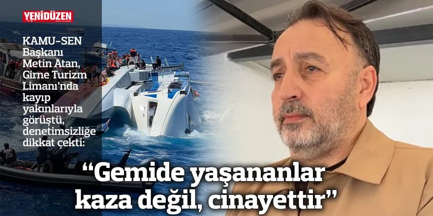 “Gemide yaşananlar kaza değil, cinayettir”