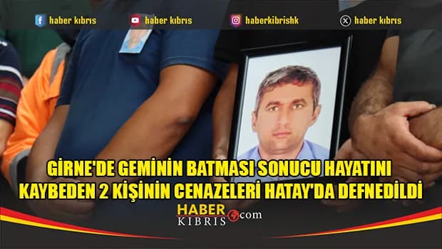 Girne'de geminin batması sonucu hayatını kaybeden 2 kişinin cenazeleri Hatay'da defnedildi