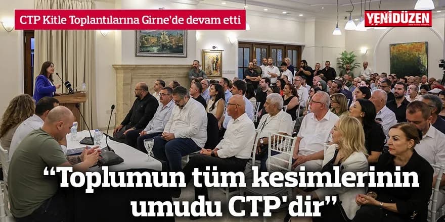 “Toplumun tüm kesimlerinin umudu CTP'dir”