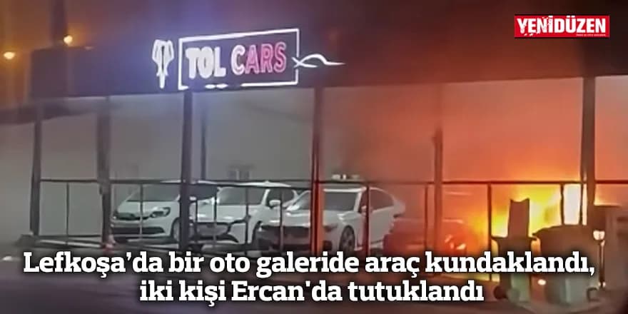 Lefkoşa’da bir oto galeride araç kundaklandı, iki kişi Ercan'da tutuklandı