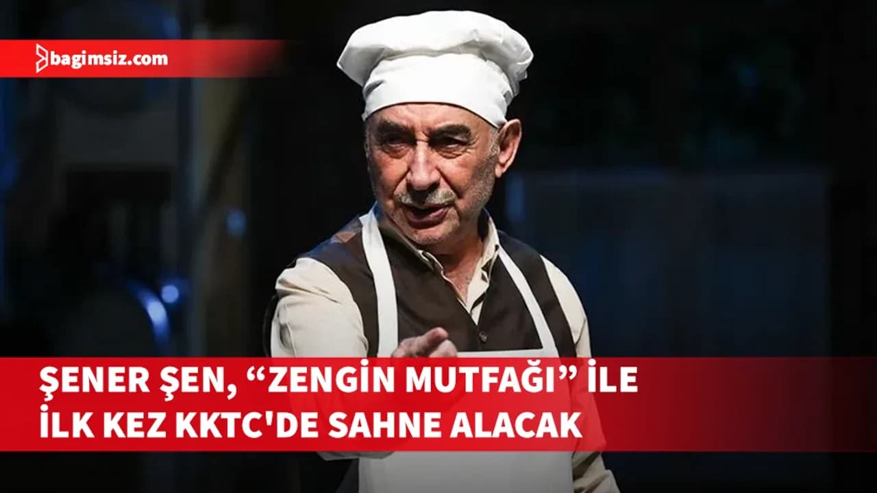 Şener Şen, "Zengin Mutfağı" ile ilk kez KKTC'de sahne alacak