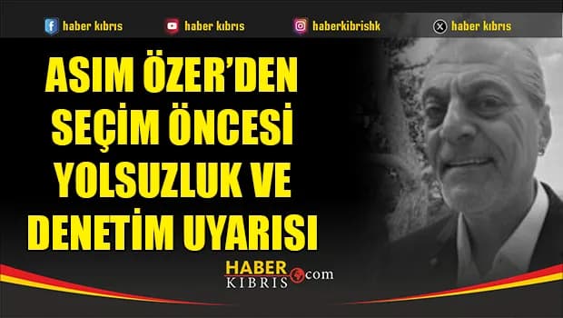 Asım Özer’den seçim öncesi yolsuzluk ve denetim uyarısı