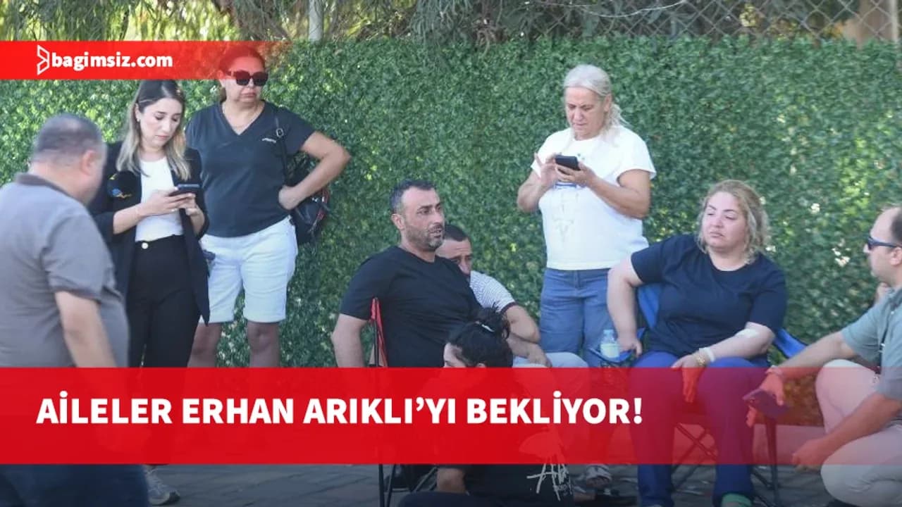 Aileler: Arıklı'yı buraya bekliyoruz, o gelmezse biz yanına gideriz