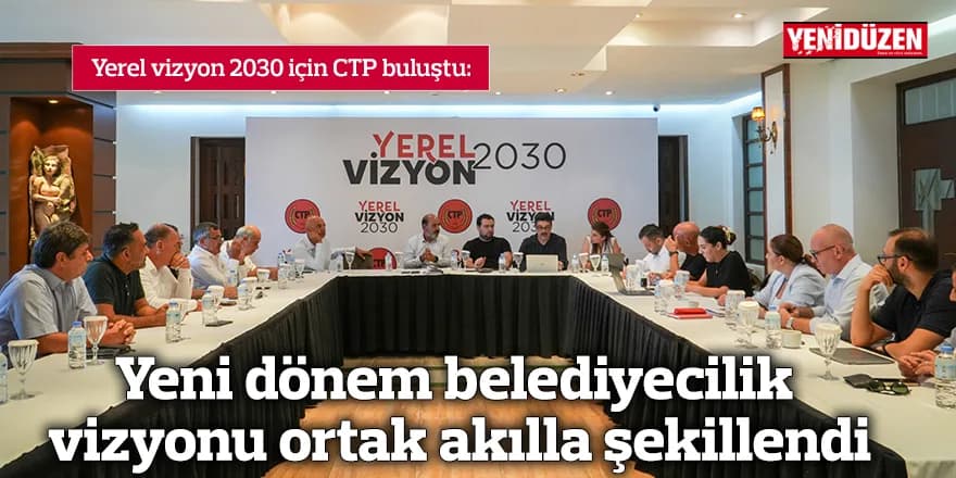 Yeni dönem belediyecilik vizyonu ortak akılla şekillendi