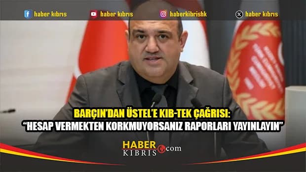 Barçın’dan Üstel’e: “Beş yıldır KIB-TEK’le ilgili hesap vermekten kaçıyorsun”
