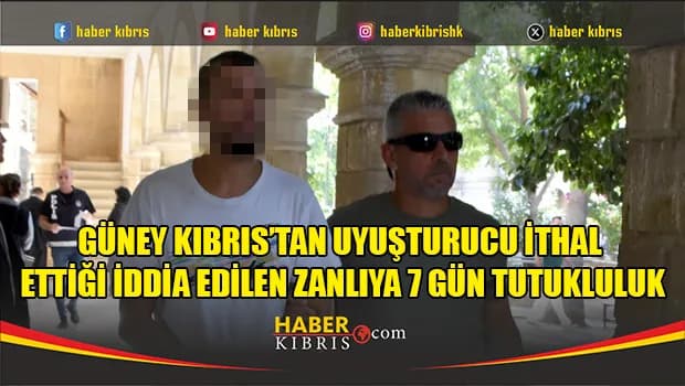 Güney Kıbrıs’tan Uyuşturucu İthal Ettiği İddia Edilen Zanlıya 7 Gün Tutukluluk