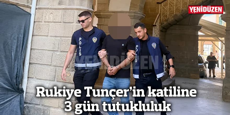 Rukiye Tunçer’in katiline 3 gün tutukluluk