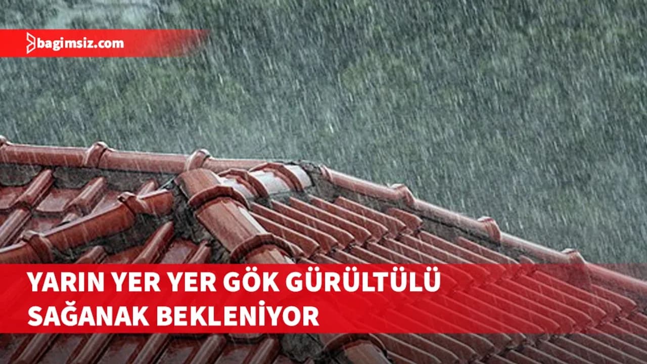 Yarın yer yer gök gürültülü sağanak bekleniyor