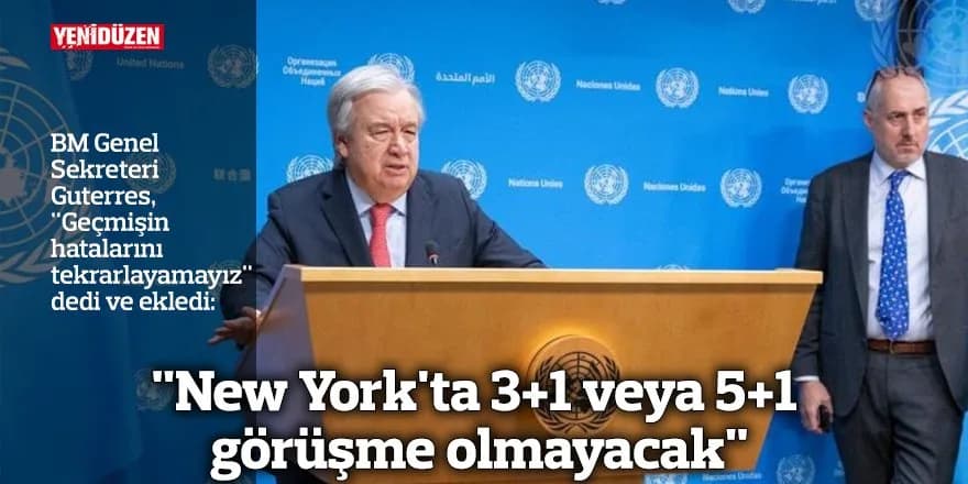 "New York'ta 3+1 veya 5+1 görüşme olmayacak"