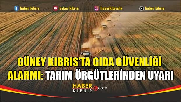 Güney Kıbrıs’ta gıda güvenliği alarmı: Tarım örgütlerinden uyarı
