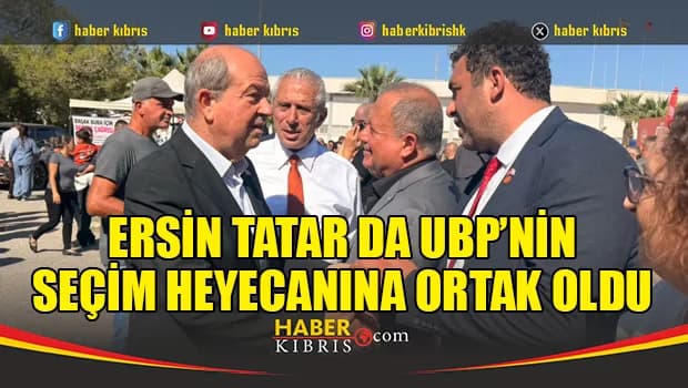 Ersin Tatar da UBP’nin seçim heyecanına ortak oldu