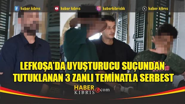 Lefkoşa’da uyuşturucu suçundan tutuklanan 3 zanlı teminatla serbest