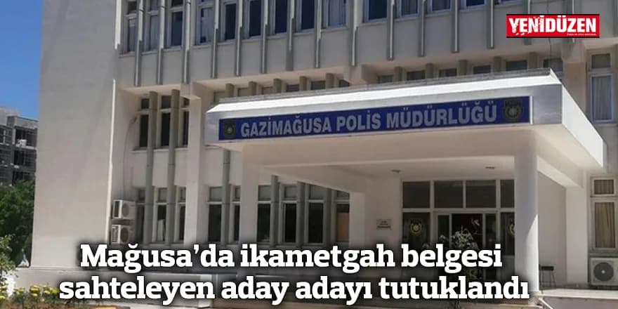 Mağusa’da ikametgah belgesi sahteleyen aday adayı tutuklandı