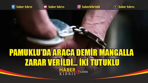 Pamuklu’da araca demir mangalla zarar verildi… İki tutuklu