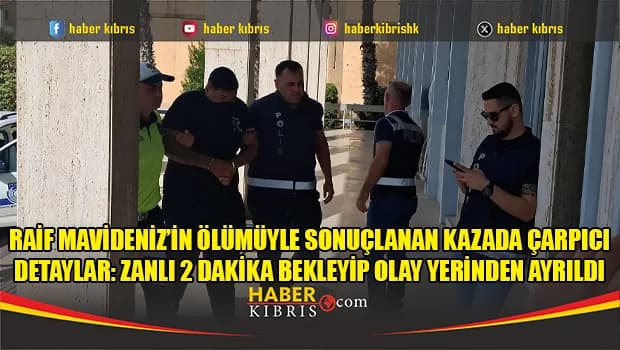 Raif Mavideniz’in Ölümüyle Sonuçlanan Kazada Çarpıcı Detaylar: Zanlı 2 Dakika Bekleyip Olay Yerinden Ayrıldı