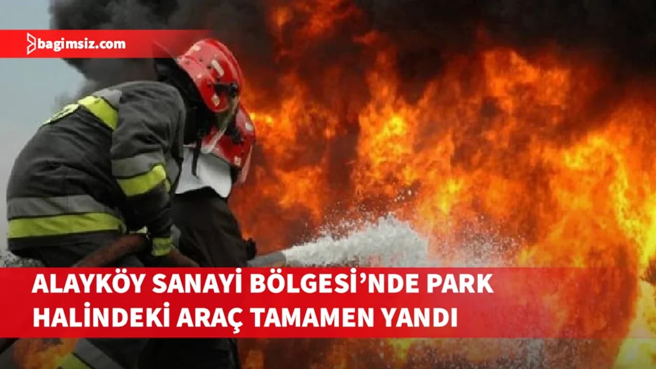Alayköy Sanayi Bölgesi'nde park halindeki araç tamamen yandı