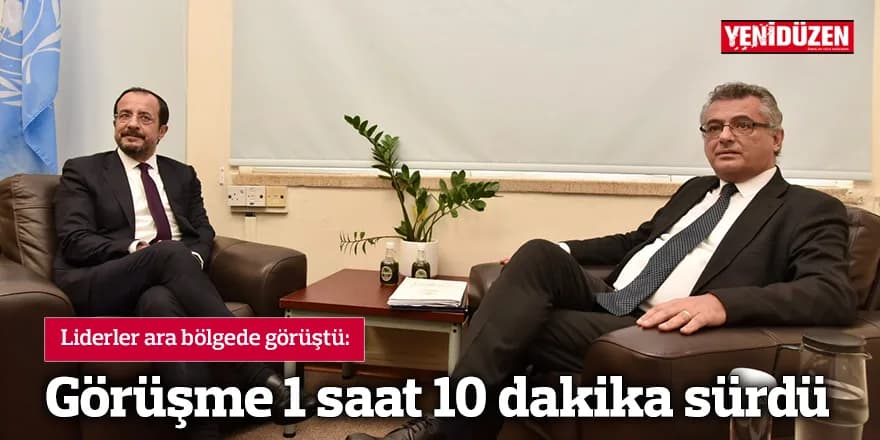 Liderlerin görüşmesi 1 saat 10 dakika sürdü