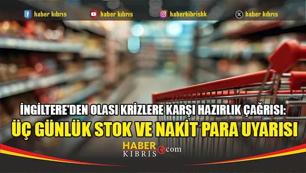 İngiltere'den olası krizlere karşı hazırlık çağrısı: Üç günlük stok ve nakit para uyarısı