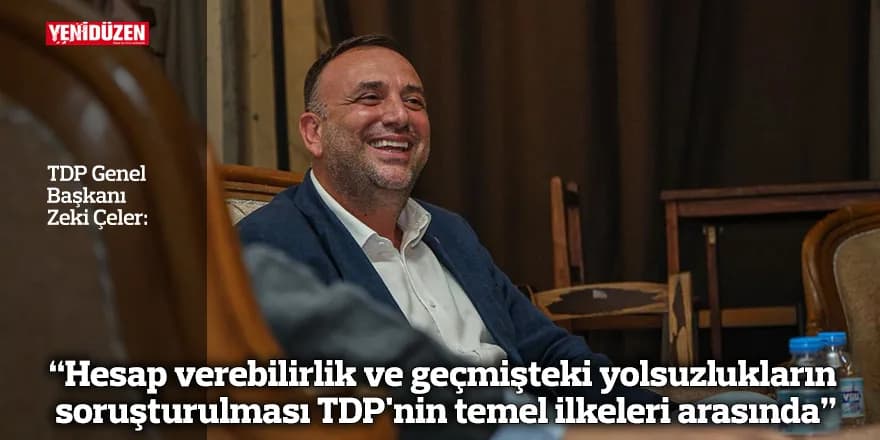 "Hesap verebilirlik ve geçmişteki yolsuzlukların soruşturulması TDP'nin temel ilkeleri arasında"