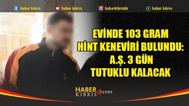 Evinde 103 gram Hint keneviri bulundu: A.Ş. 3 gün tutuklu kalacak