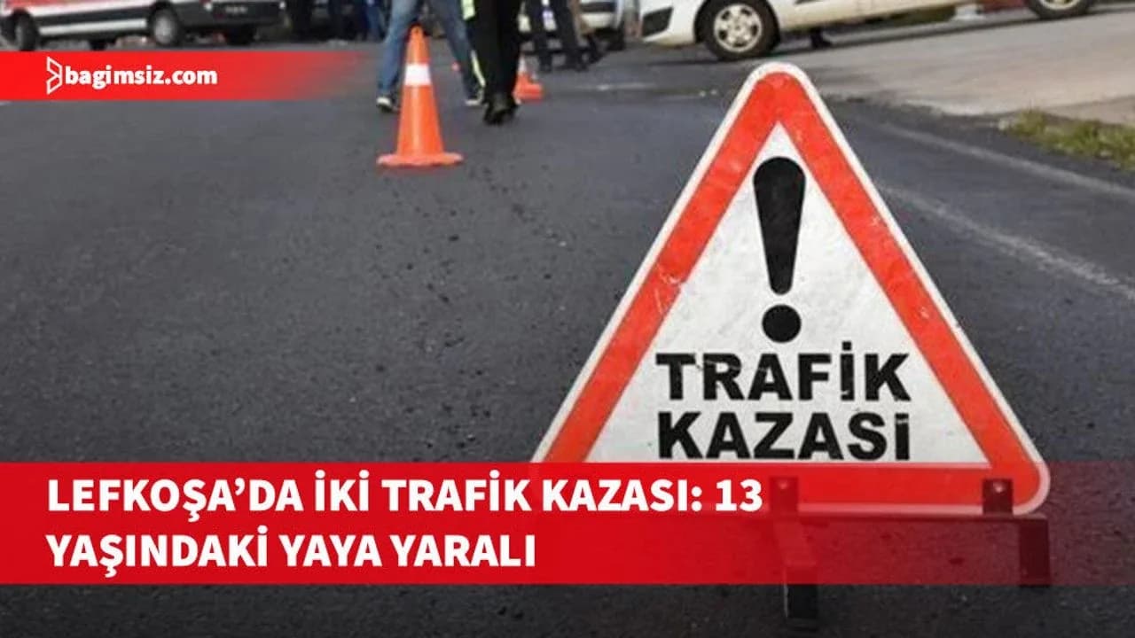 Lefkoşa’da iki trafik kazası: 13 yaşındaki yaya yaralandı, ehliyetsiz sürücü tutuklandı