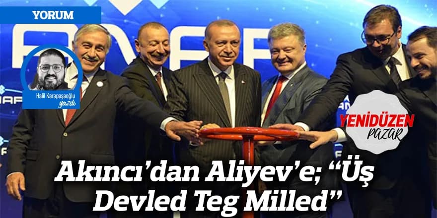 Akıncı’dan Aliyev’e; “Üş Devled Teg Milled”
