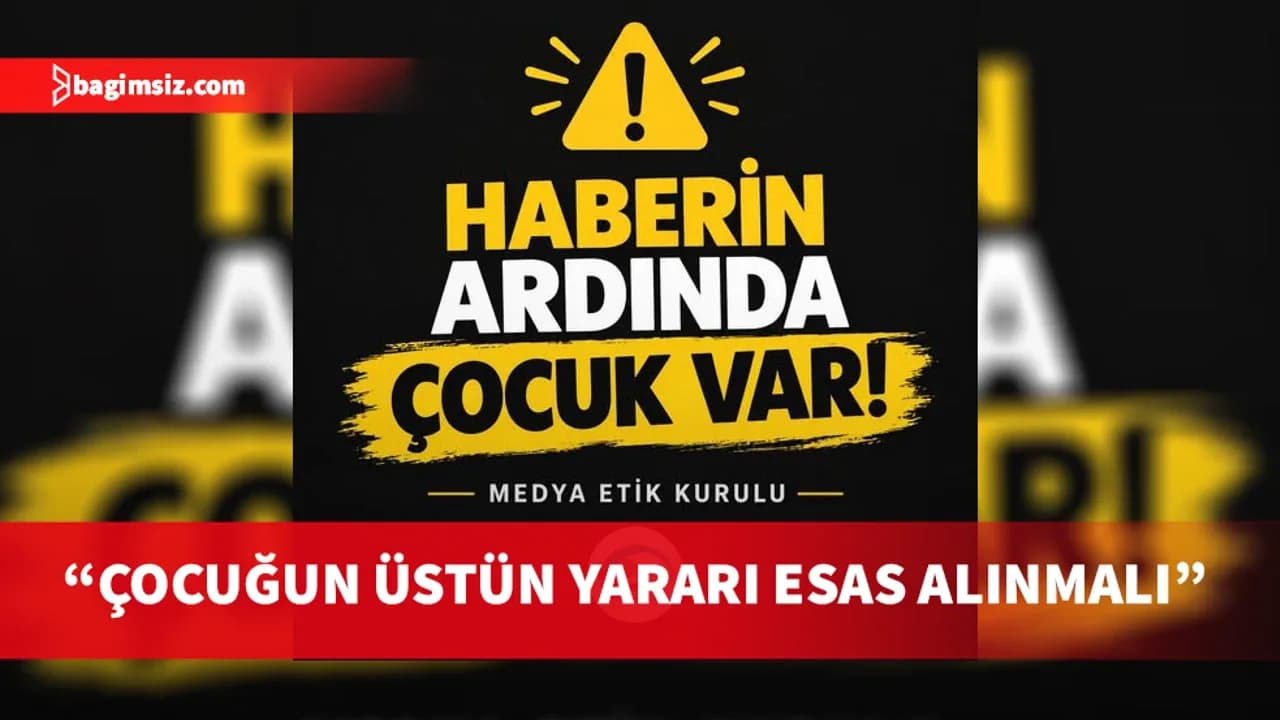Medya Etik Kurulu’ndan masumiyet karinesi ve çocuk mahremiyeti uyarısı
