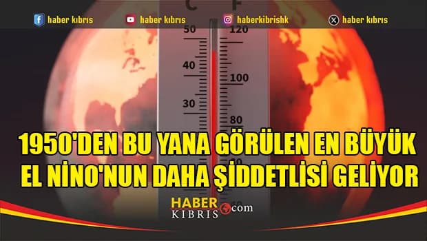 1950'den bu yana görülen en büyük El Nino'nun daha şiddetlisi geliyor