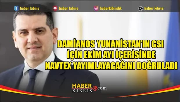 Damianos Yunanistan’ın GSI için Ekim ayı içerisinde NAVTEX yayımlayacağını doğruladı