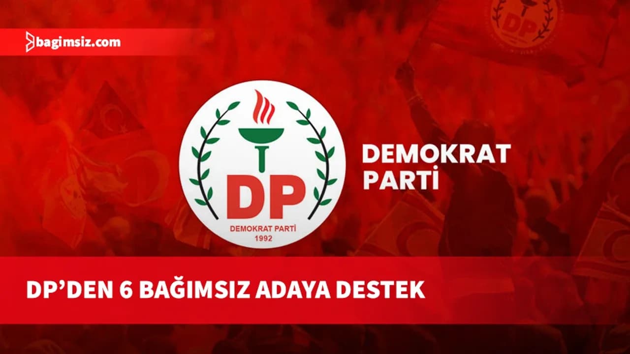Demokrat Parti 6 bağımsız belediye başkan adayına destek belirtti