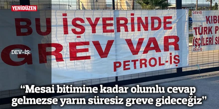 “Mesai bitimine kadar olumlu cevap gelmezse yarın süresiz greve gideceğiz”