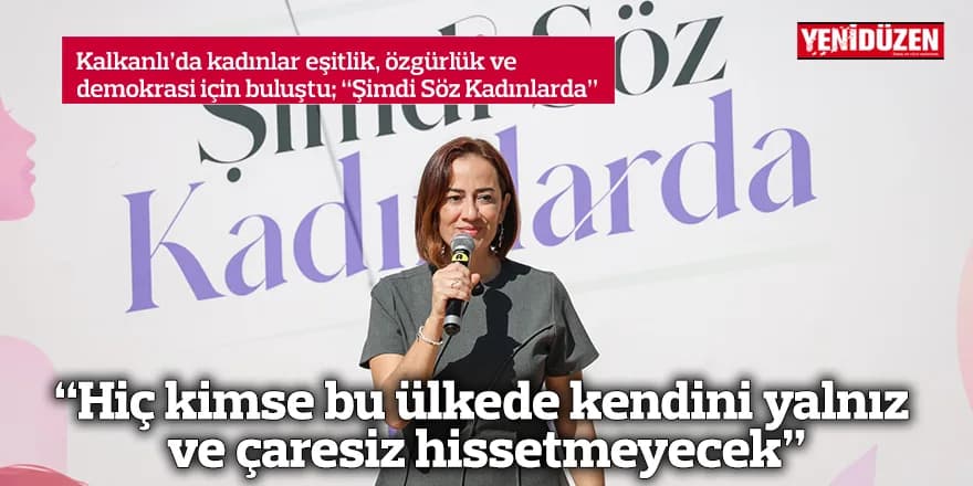 “Hiç kimse bu ülkede kendini yalnız ve çaresiz hissetmeyecek”