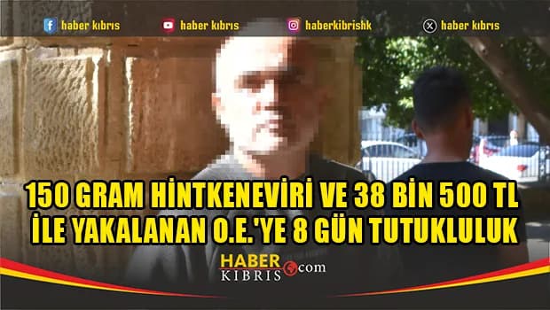 150 gram hintkeneviri ve 38 bin 500 TL ile yakalanan O.E.'ye 8 gün tutukluluk